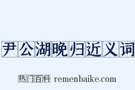 尹公湖晚归近义词是什么意思的图片